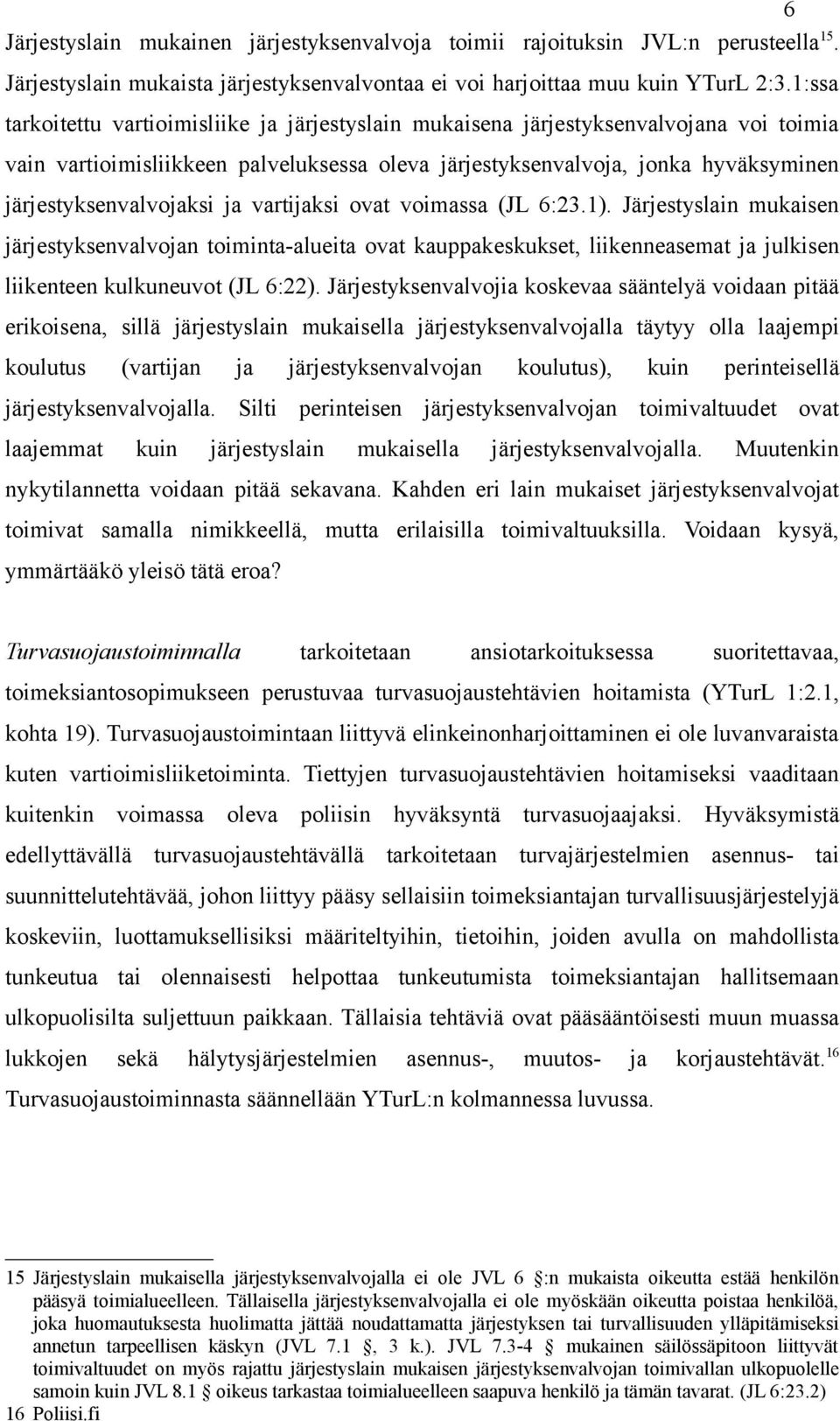 järjestyksenvalvojaksi ja vartijaksi ovat voimassa (JL 6:23.1).