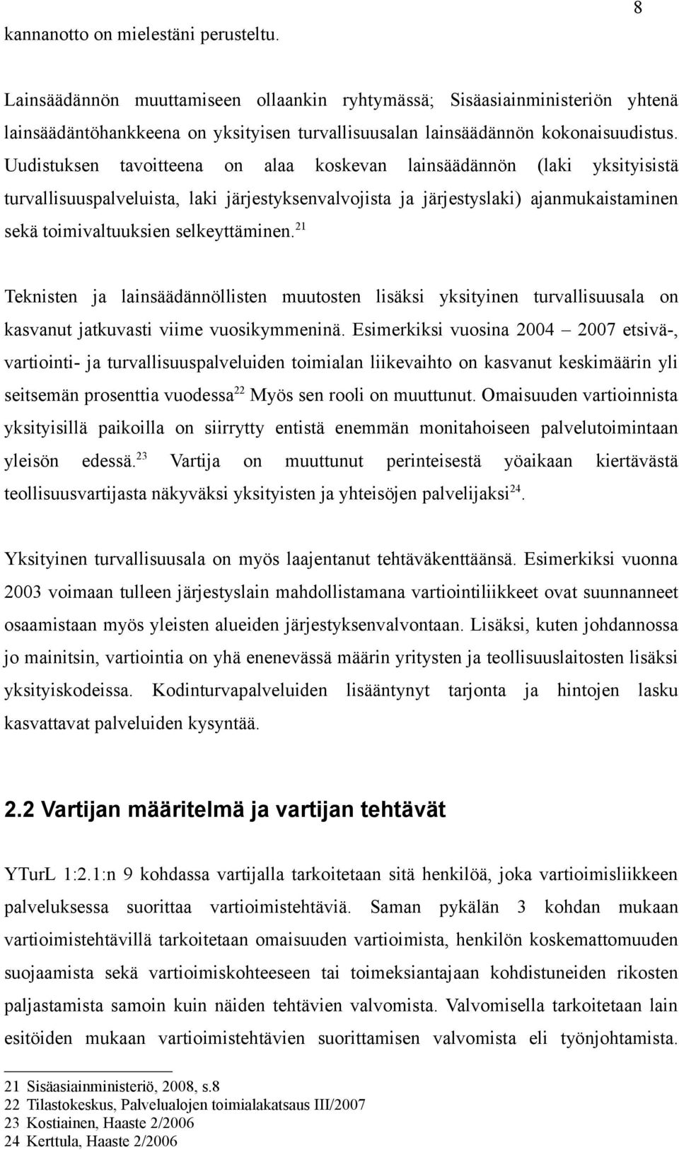 Uudistuksen tavoitteena on alaa koskevan lainsäädännön (laki yksityisistä turvallisuuspalveluista, laki järjestyksenvalvojista ja järjestyslaki) ajanmukaistaminen sekä toimivaltuuksien selkeyttäminen.