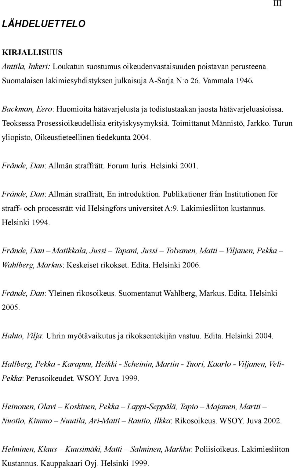 Turun yliopisto, Oikeustieteellinen tiedekunta 2004. Frände, Dan: Allmän straffrätt. Forum Iuris. Helsinki 2001. Frände, Dan: Allmän straffrätt, En introduktion.