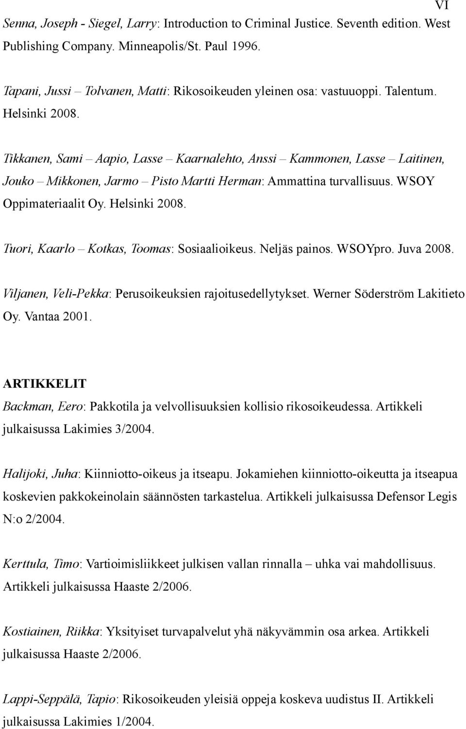 Tikkanen, Sami Aapio, Lasse Kaarnalehto, Anssi Kammonen, Lasse Laitinen, Jouko Mikkonen, Jarmo Pisto Martti Herman: Ammattina turvallisuus. WSOY Oppimateriaalit Oy. Helsinki 2008.