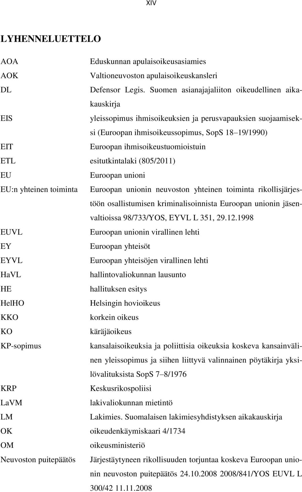 ihmisoikeustuomioistuin ETL esitutkintalaki (805/2011) EU Euroopan unioni EU:n yhteinen toiminta Euroopan unionin neuvoston yhteinen toiminta rikollisjärjestöön osallistumisen kriminalisoinnista