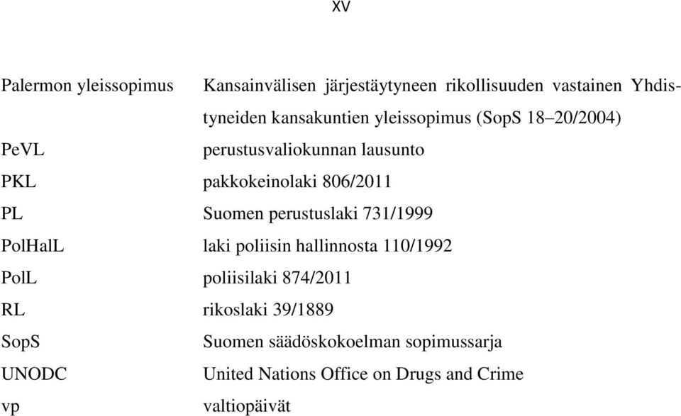 perustuslaki 731/1999 PolHalL laki poliisin hallinnosta 110/1992 PolL poliisilaki 874/2011 RL rikoslaki