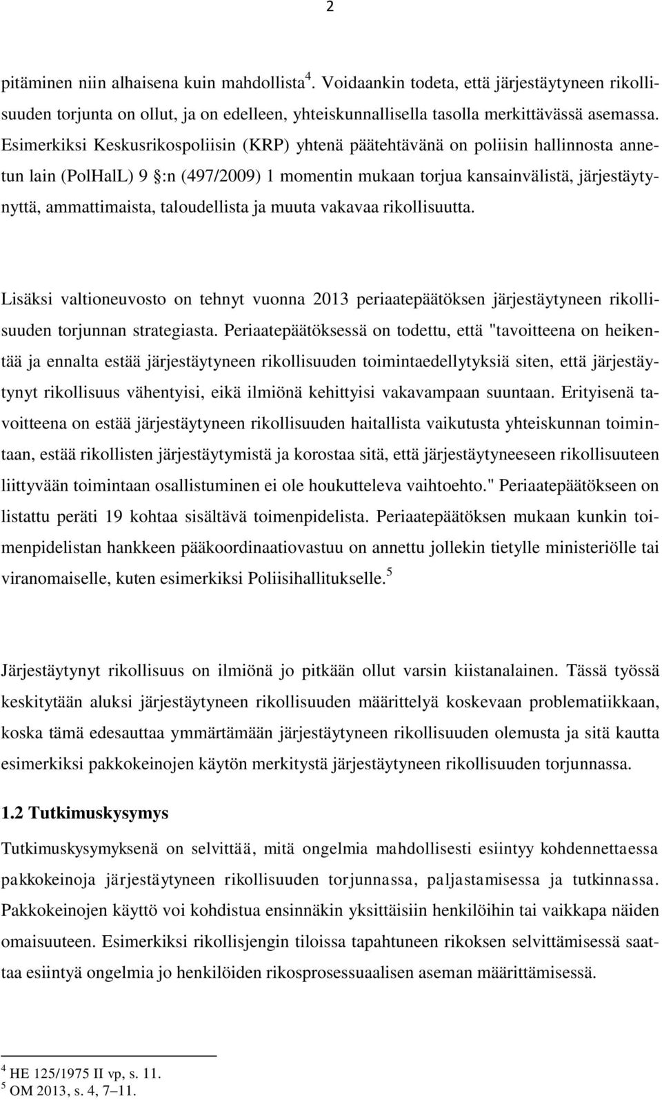 taloudellista ja muuta vakavaa rikollisuutta. Lisäksi valtioneuvosto on tehnyt vuonna 2013 periaatepäätöksen järjestäytyneen rikollisuuden torjunnan strategiasta.