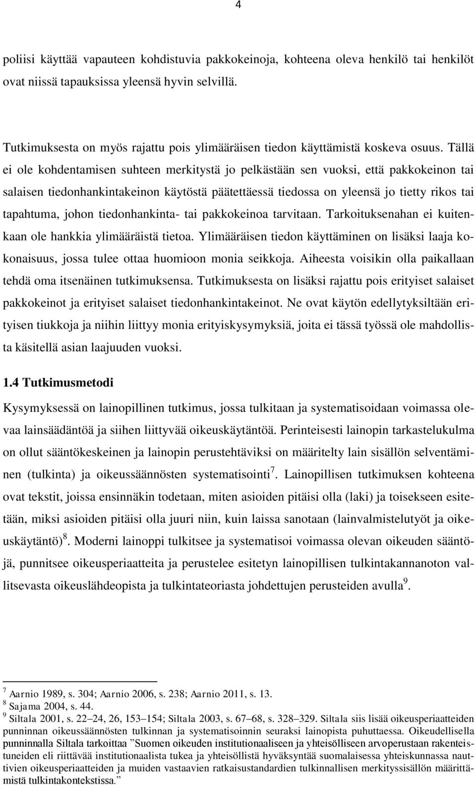 Tällä ei ole kohdentamisen suhteen merkitystä jo pelkästään sen vuoksi, että pakkokeinon tai salaisen tiedonhankintakeinon käytöstä päätettäessä tiedossa on yleensä jo tietty rikos tai tapahtuma,