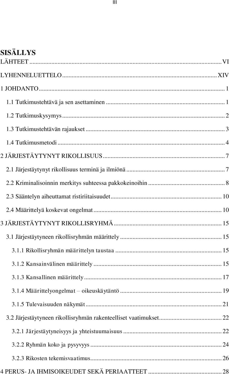 .. 10 2.4 Määrittelyä koskevat ongelmat... 10 3 JÄRJESTÄYTYNYT RIKOLLISRYHMÄ... 15 3.1 Järjestäytyneen rikollisryhmän määrittely... 15 3.1.1 Rikollisryhmän määrittelyn taustaa... 15 3.1.2 Kansainvälinen määrittely.