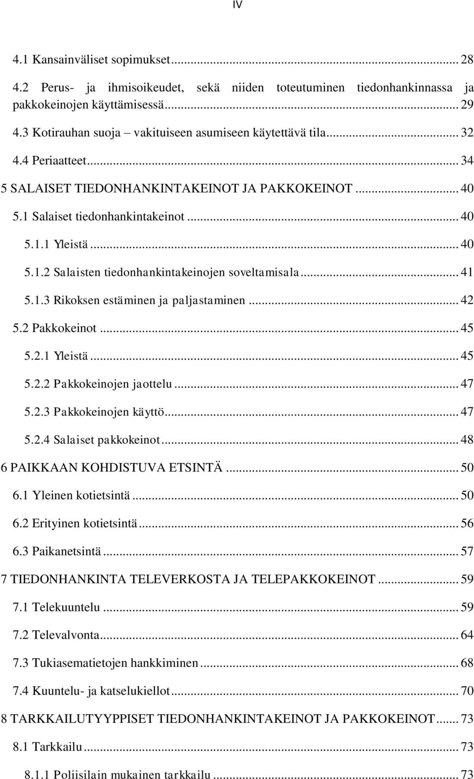 .. 41 5.1.3 Rikoksen estäminen ja paljastaminen... 42 5.2 Pakkokeinot... 45 5.2.1 Yleistä... 45 5.2.2 Pakkokeinojen jaottelu... 47 5.2.3 Pakkokeinojen käyttö... 47 5.2.4 Salaiset pakkokeinot.