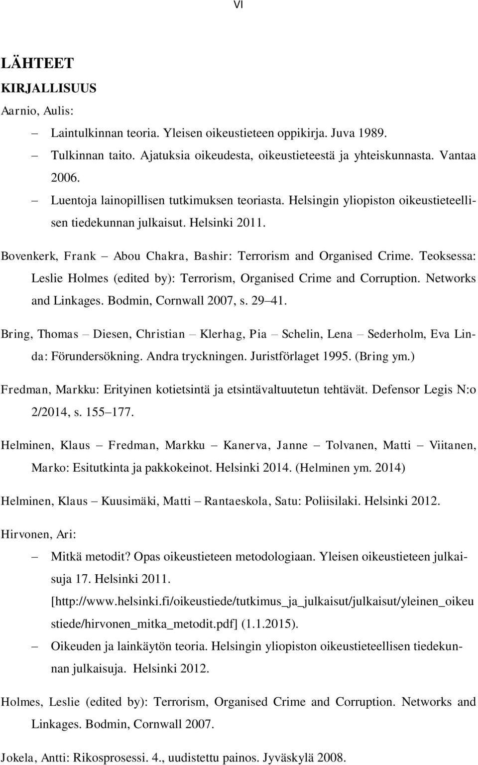 Teoksessa: Leslie Holmes (edited by): Terrorism, Organised Crime and Corruption. Networks and Linkages. Bodmin, Cornwall 2007, s. 29 41.