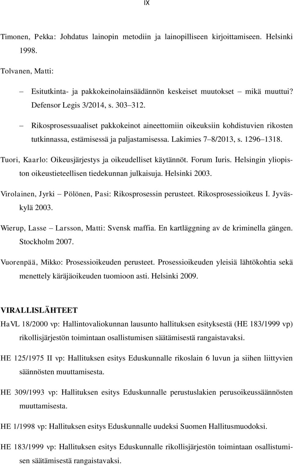 Tuori, Kaarlo: Oikeusjärjestys ja oikeudelliset käytännöt. Forum Iuris. Helsingin yliopiston oikeustieteellisen tiedekunnan julkaisuja. Helsinki 2003.