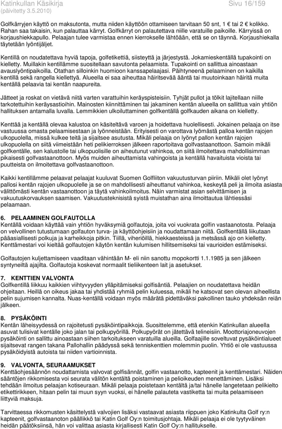 Korjaushiekalla täytetään lyöntijäljet. Kentillä on noudatettava hyviä tapoja, golfetikettiä, siisteyttä ja järjestystä. Jokamieskentällä tupakointi on kielletty.