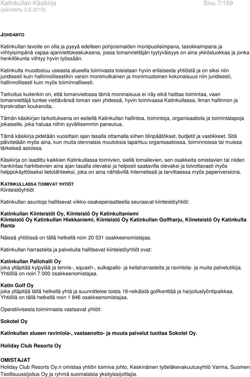 Katinkulta muodostuu useasta alueella toimivasta toisistaan hyvin erilaisesta yhtiöstä ja on siksi niin juridisesti kuin hallinnollisestikin varsin monimutkainen ja monimuotoinen kokonaisuus niin