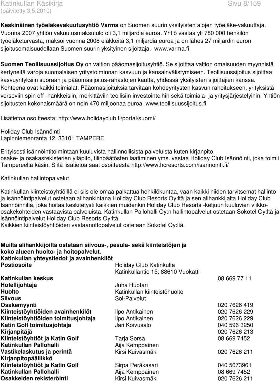 varma.fi Suomen Teollisuussijoitus Oy on valtion pääomasijoitusyhtiö. Se sijoittaa valtion omaisuuden myynnistä kertyneitä varoja suomalaisen yritystoiminnan kasvuun ja kansainvälistymiseen.