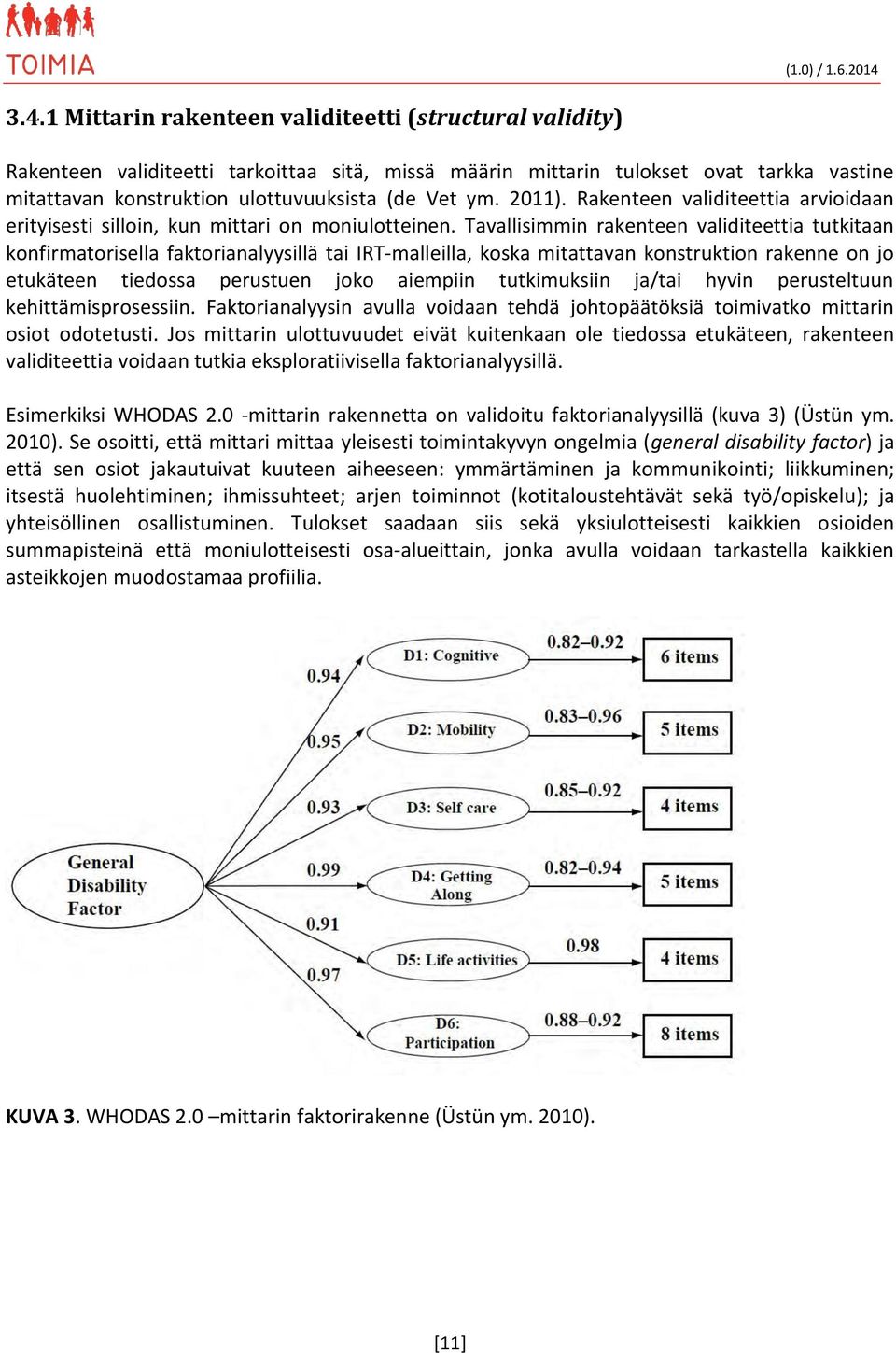 Tavallisimmin rakenteen validiteettia tutkitaan konfirmatorisella faktorianalyysillä tai IRT-malleilla, koska mitattavan konstruktion rakenne on jo etukäteen tiedossa perustuen joko aiempiin