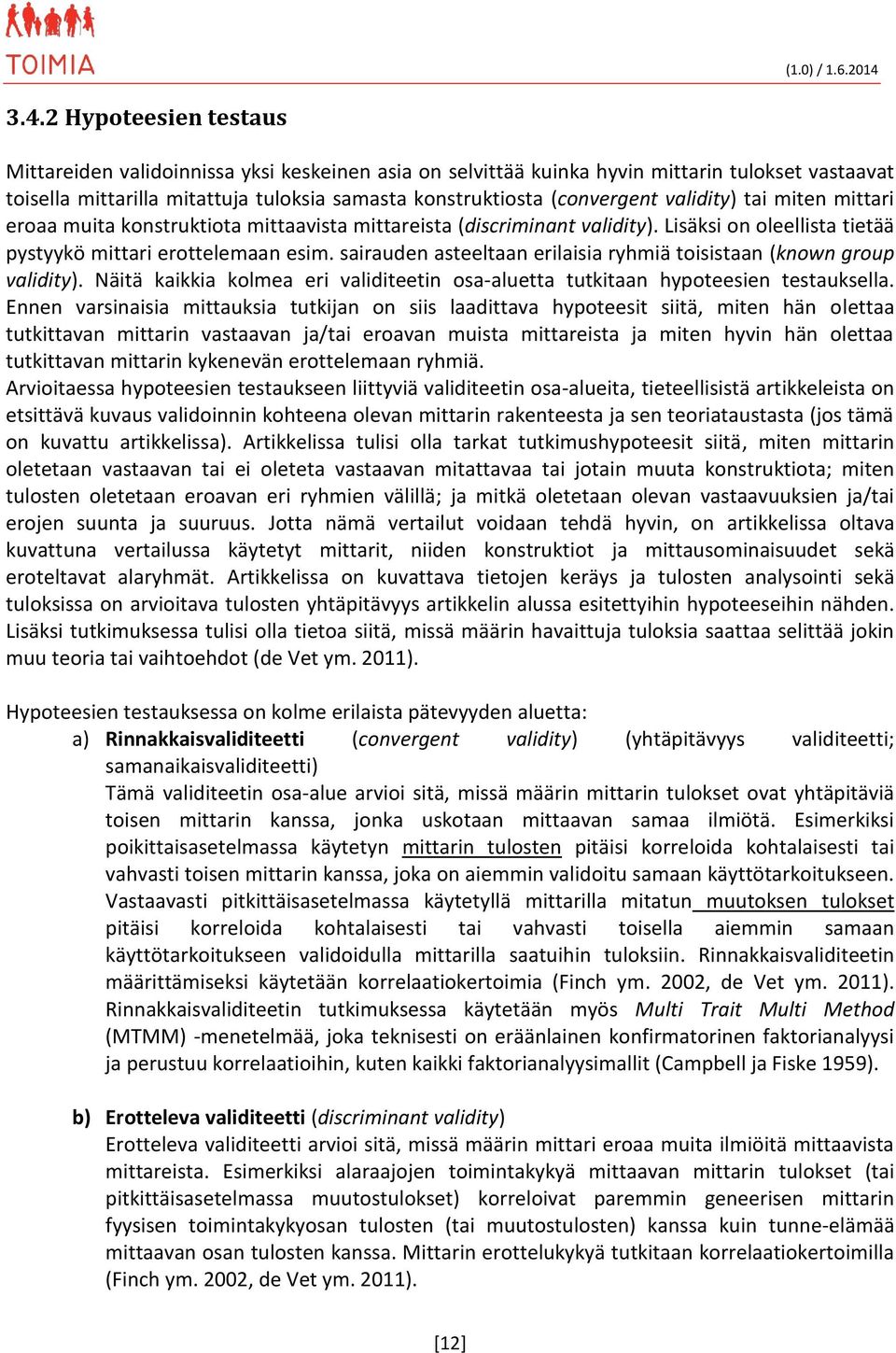 sairauden asteeltaan erilaisia ryhmiä toisistaan (known group validity). Näitä kaikkia kolmea eri validiteetin osa-aluetta tutkitaan hypoteesien testauksella.