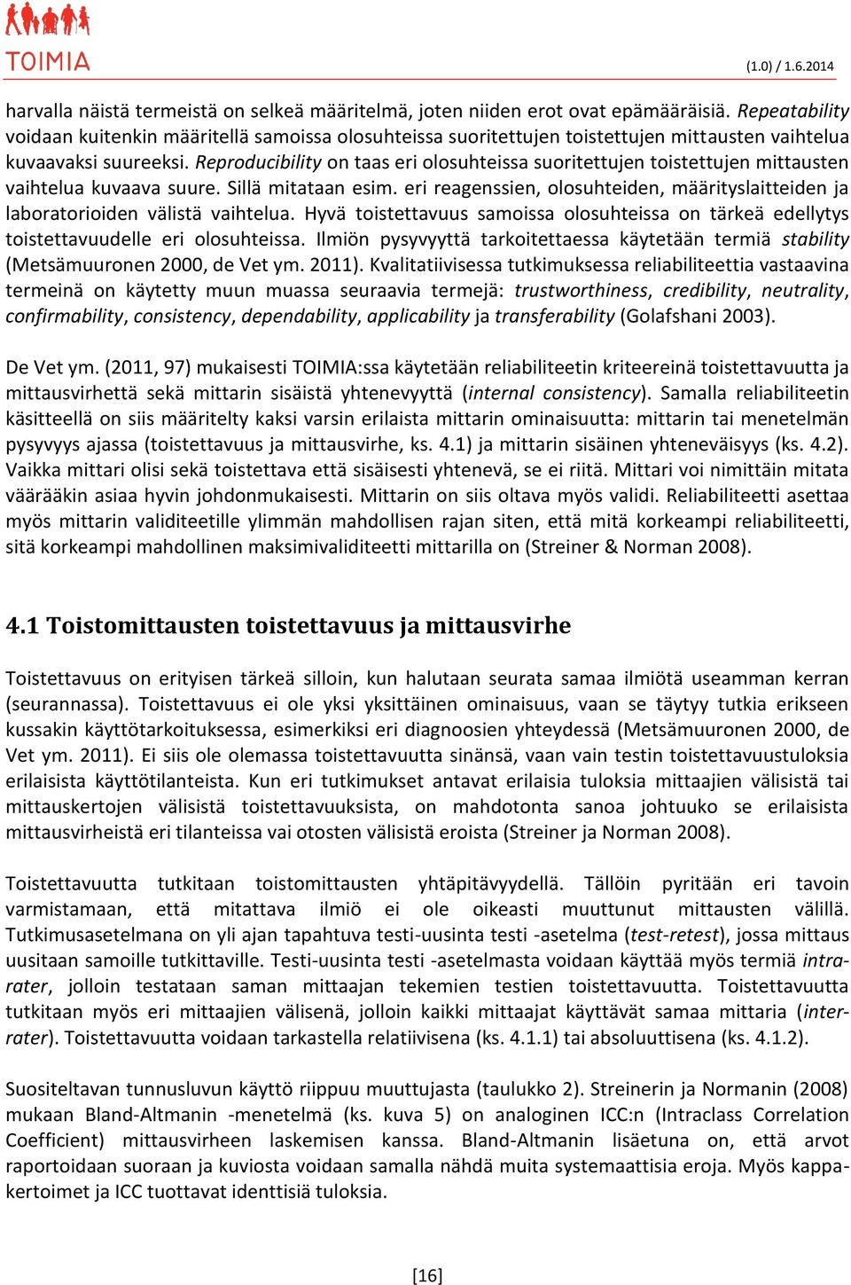 Reproducibility on taas eri olosuhteissa suoritettujen toistettujen mittausten vaihtelua kuvaava suure. Sillä mitataan esim.