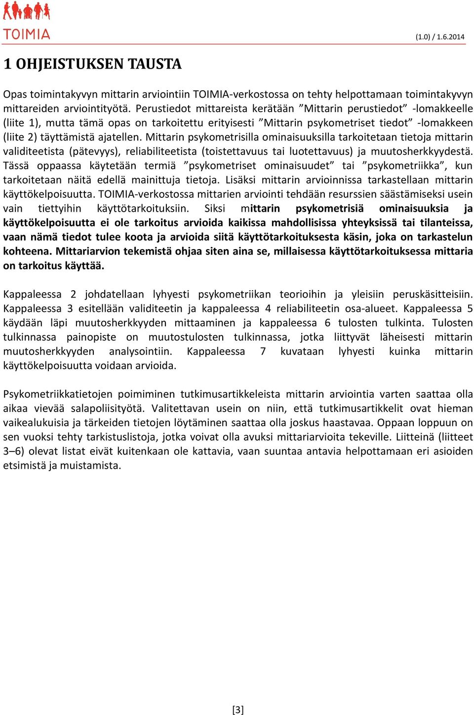 Mittarin psykometrisilla ominaisuuksilla tarkoitetaan tietoja mittarin validiteetista (pätevyys), reliabiliteetista (toistettavuus tai luotettavuus) ja muutosherkkyydestä.