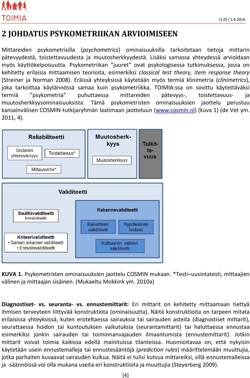 Psykometriikan juuret ovat psykologisessa tutkimuksessa, jossa on kehitetty erilaisia mittaamisen teorioita, esimerkiksi classical test theory, item response theory (Streiner ja Norman 2008).