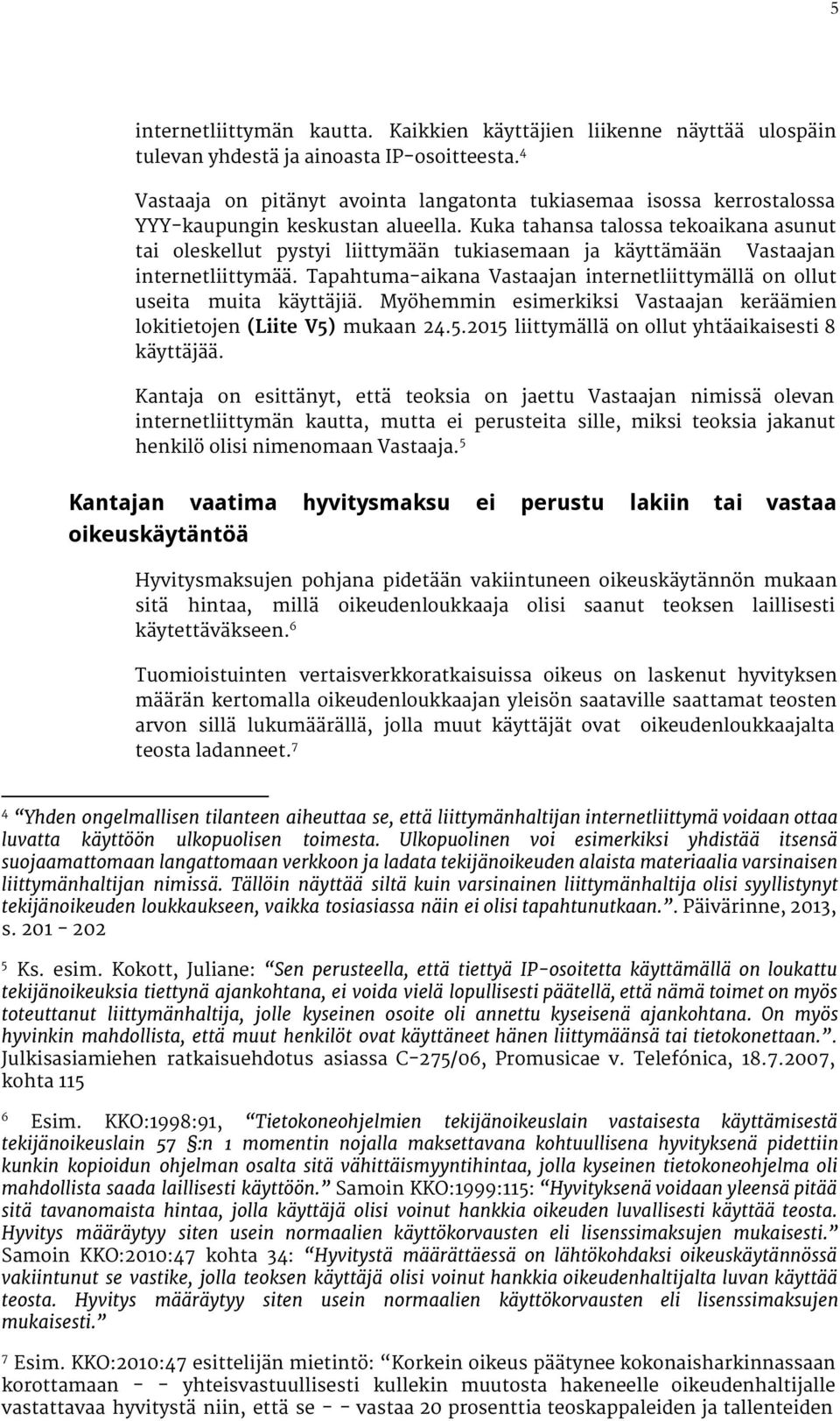 Kuka tahansa talossa tekoaikana asunut tai oleskellut pystyi liittymään tukiasemaan ja käyttämään Vastaajan internetliittymää.