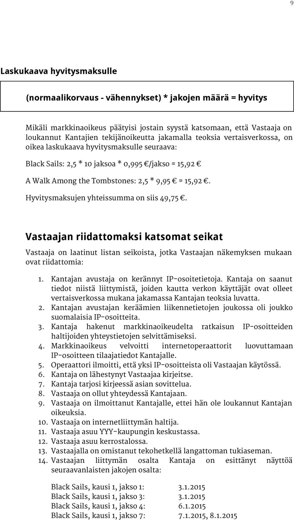 Hyvitysmaksujen yhteissumma on siis 49,75. Vastaajan riidattomaksi katsomat seikat Vastaaja on laatinut listan seikoista, jotka Vastaajan näkemyksen mukaan ovat riidattomia: 1.