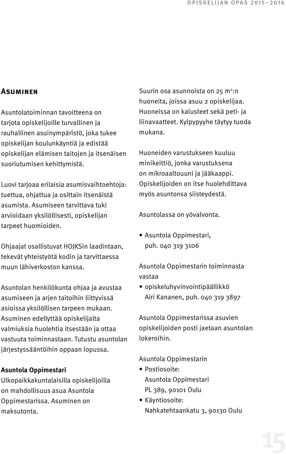 Asumiseen tarvittava tuki arvioidaan yksilöllisesti, opiskelijan tarpeet huomioiden. Ohjaajat osallistuvat HOJKSin laadintaan, tekevät yhteistyötä kodin ja tarvittaessa muun lähiverkoston kanssa.