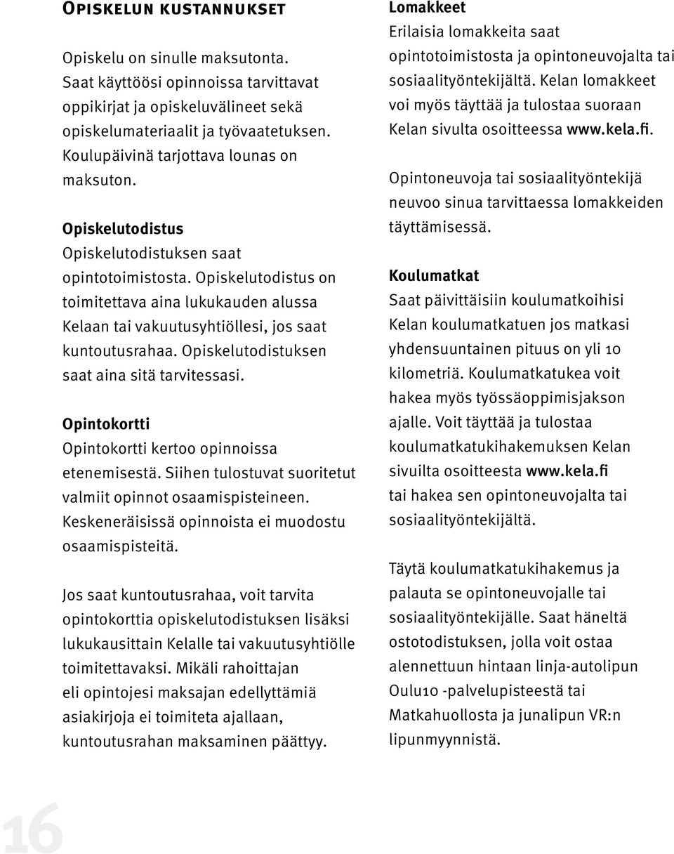 Opiskelutodistus on toimitettava aina lukukauden alussa Kelaan tai vakuutusyhtiöllesi, jos saat kuntoutusrahaa. Opiskelutodistuksen saat aina sitä tarvitessasi.