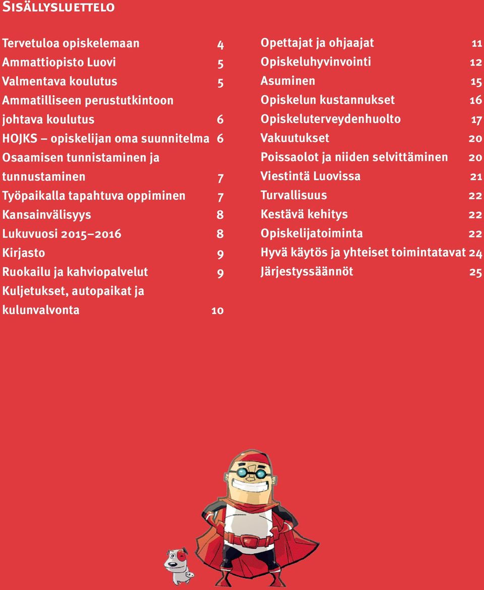 Kuljetukset, autopaikat ja kulunvalvonta 10 Opettajat ja ohjaajat 11 Opiskeluhyvinvointi 12 Asuminen 15 Opiskelun kustannukset 16 Opiskeluterveydenhuolto 17 Vakuutukset