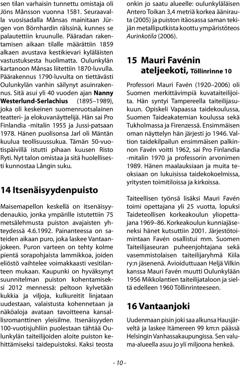 Päärakennus 1790-luvulta on tiettävästi Oulunkylän vanhin säilynyt asuinrakennus.