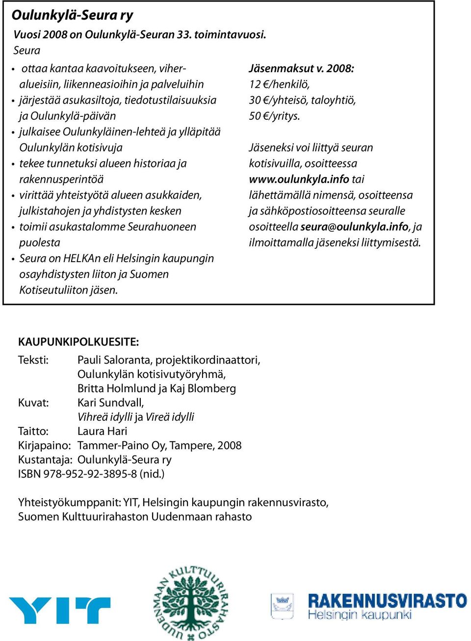 Oulunkylän kotisivuja tekee tunnetuksi alueen historiaa ja rakennusperintöä virittää yhteistyötä alueen asukkaiden, julkistahojen ja yhdistysten kesken toimii asukastalomme Seurahuoneen puolesta