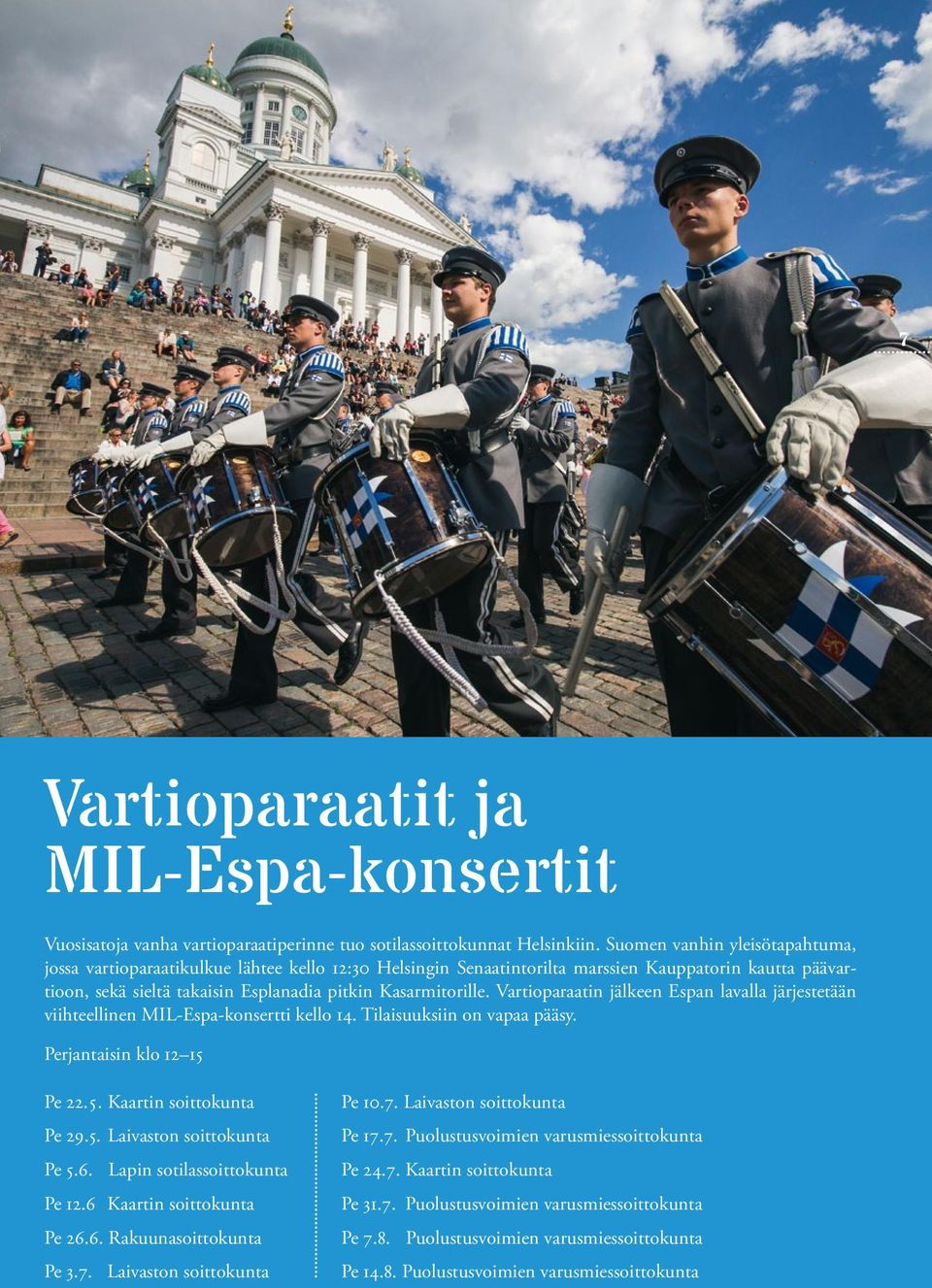 Vartioparaatin jälkeen Espan lavalla järjestetään viihteellinen MIL-Espa-konsertti kello 14. Tilaisuuksiin on vapaa pääsy. Perjantaisin klo 12 15 Pe 22.5. Kaartin soittokunta Pe 29.5. Laivaston soittokunta Pe 5.