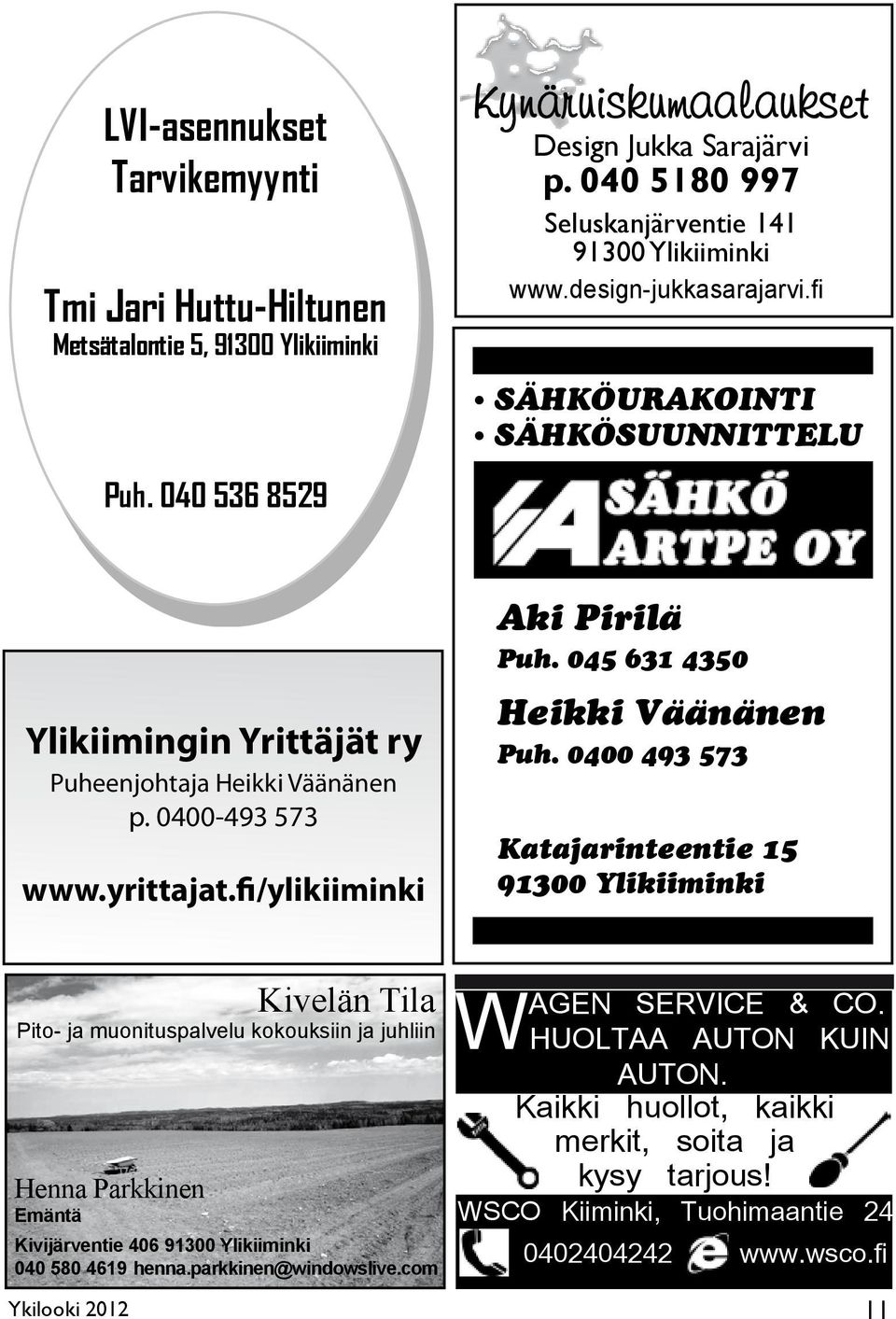 0400-493 573 www.yrittajat.fi/ylikiiminki Aki Pirilä Puh. 045 631 4350 Heikki Väänänen Puh.