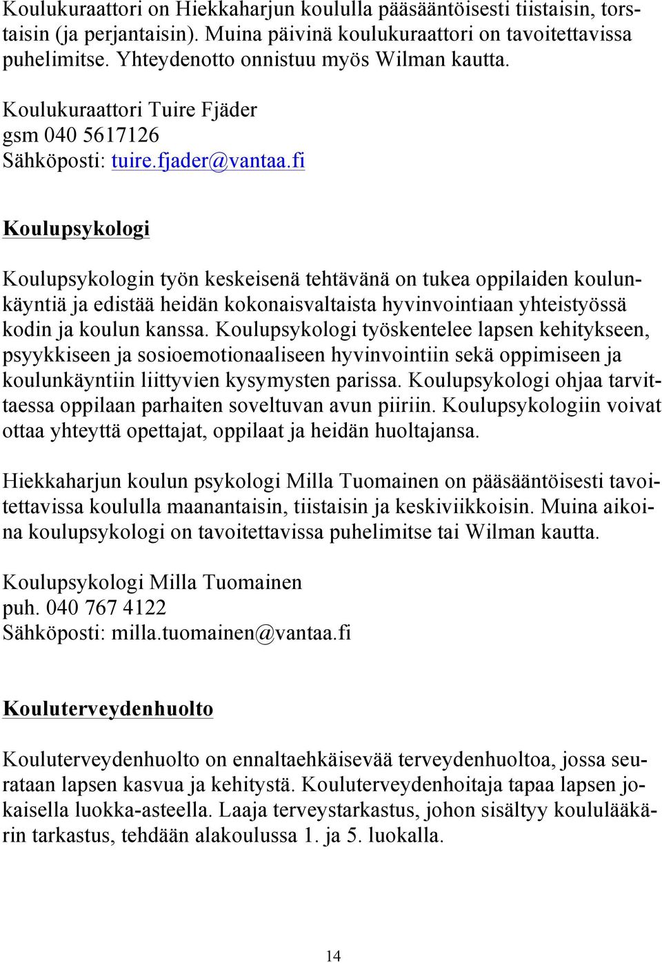 fi Koulupsykologi Koulupsykologin työn keskeisenä tehtävänä on tukea oppilaiden koulunkäyntiä ja edistää heidän kokonaisvaltaista hyvinvointiaan yhteistyössä kodin ja koulun kanssa.