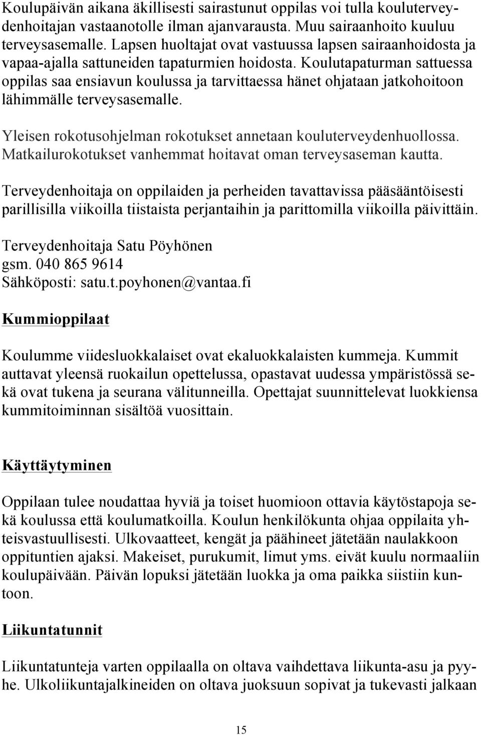 Koulutapaturman sattuessa oppilas saa ensiavun koulussa ja tarvittaessa hänet ohjataan jatkohoitoon lähimmälle terveysasemalle. Yleisen rokotusohjelman rokotukset annetaan kouluterveydenhuollossa.