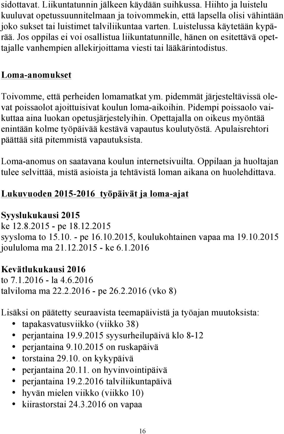 Loma-anomukset Toivomme, että perheiden lomamatkat ym. pidemmät järjesteltävissä olevat poissaolot ajoittuisivat koulun loma-aikoihin. Pidempi poissaolo vaikuttaa aina luokan opetusjärjestelyihin.