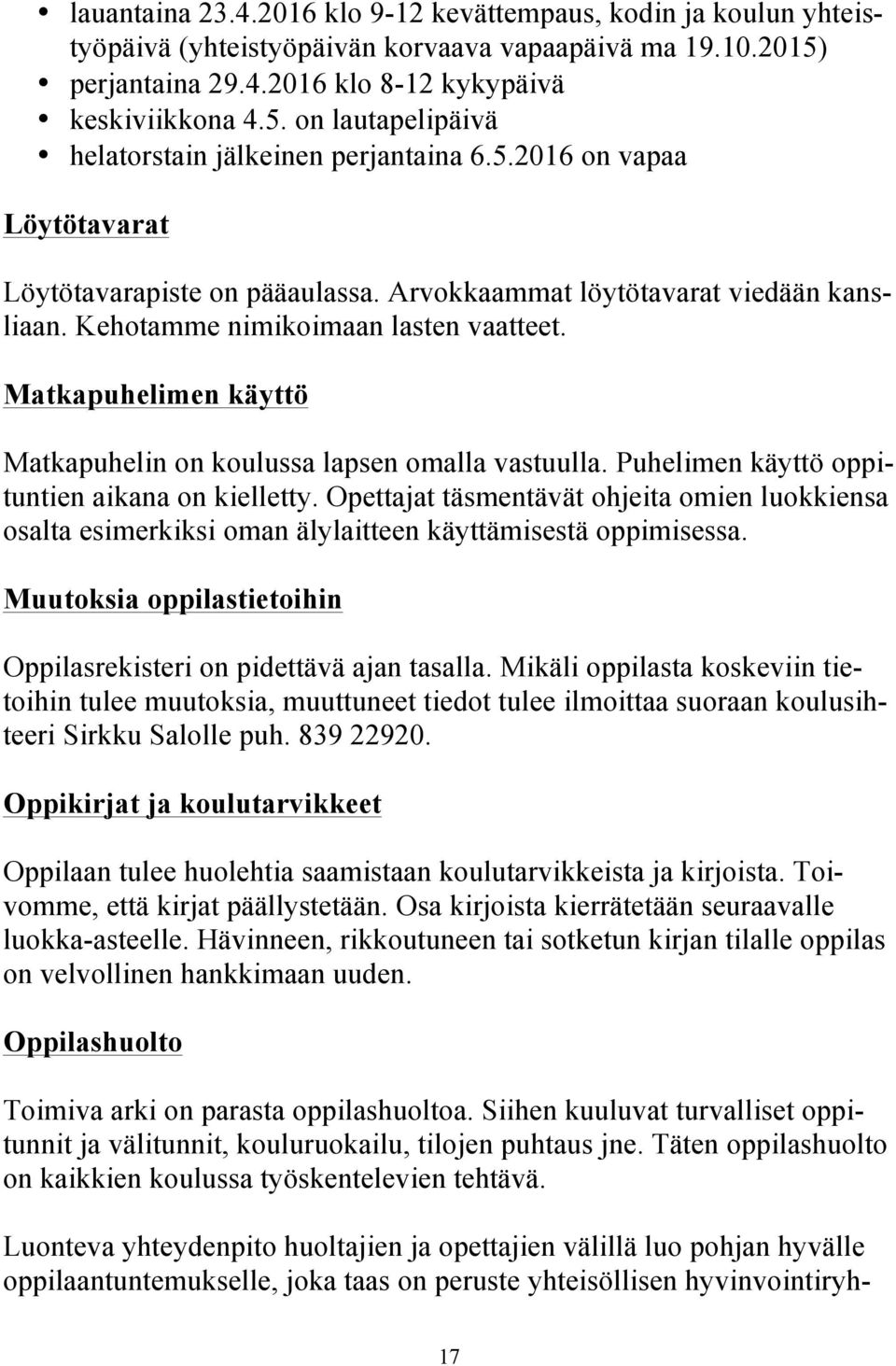 Matkapuhelimen käyttö Matkapuhelin on koulussa lapsen omalla vastuulla. Puhelimen käyttö oppituntien aikana on kielletty.