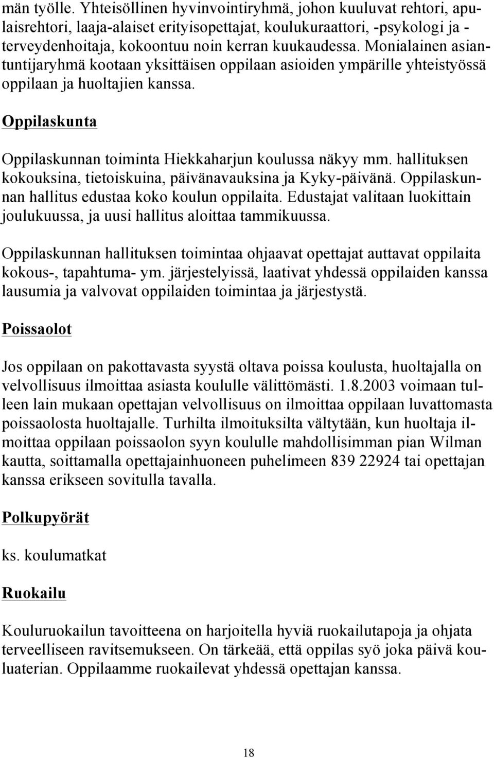 Monialainen asiantuntijaryhmä kootaan yksittäisen oppilaan asioiden ympärille yhteistyössä oppilaan ja huoltajien kanssa. Oppilaskunta Oppilaskunnan toiminta Hiekkaharjun koulussa näkyy mm.