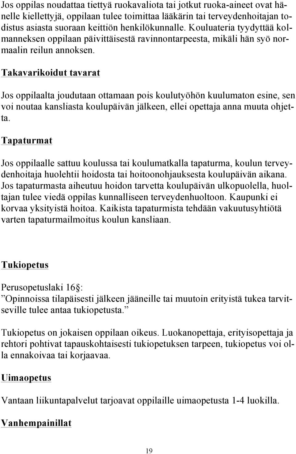 Takavarikoidut tavarat Jos oppilaalta joudutaan ottamaan pois koulutyöhön kuulumaton esine, sen voi noutaa kansliasta koulupäivän jälkeen, ellei opettaja anna muuta ohjetta.