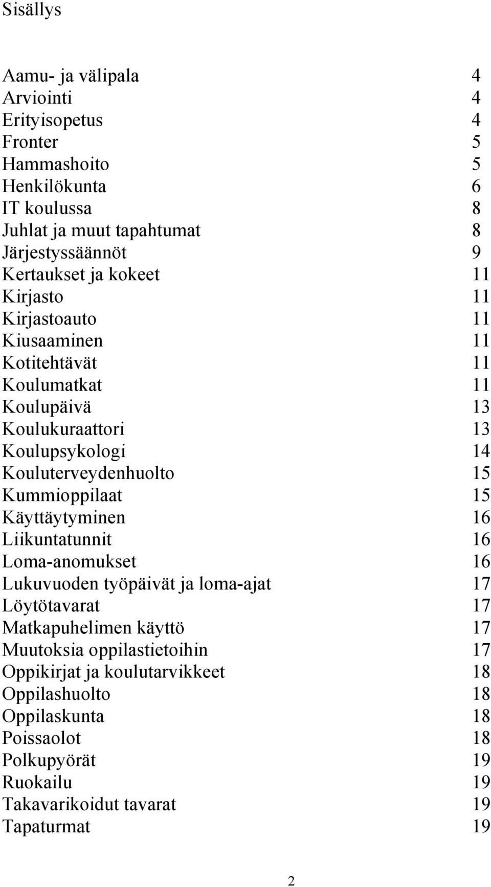 Kouluterveydenhuolto 15 Kummioppilaat 15 Käyttäytyminen 16 Liikuntatunnit 16 Loma-anomukset 16 Lukuvuoden työpäivät ja loma-ajat 17 Löytötavarat 17 Matkapuhelimen