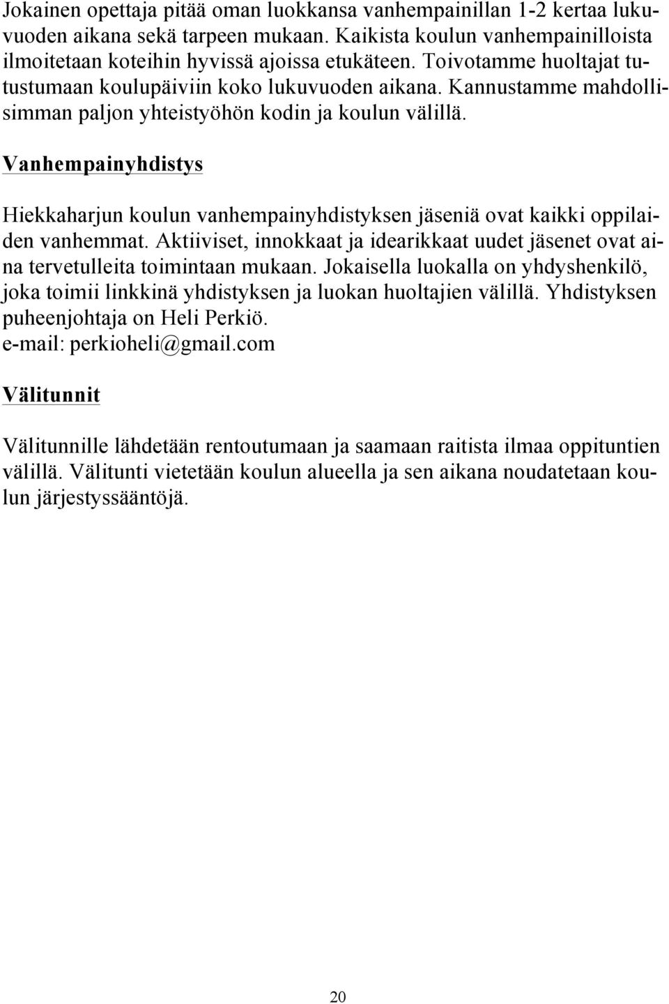 Vanhempainyhdistys Hiekkaharjun koulun vanhempainyhdistyksen jäseniä ovat kaikki oppilaiden vanhemmat. Aktiiviset, innokkaat ja idearikkaat uudet jäsenet ovat aina tervetulleita toimintaan mukaan.