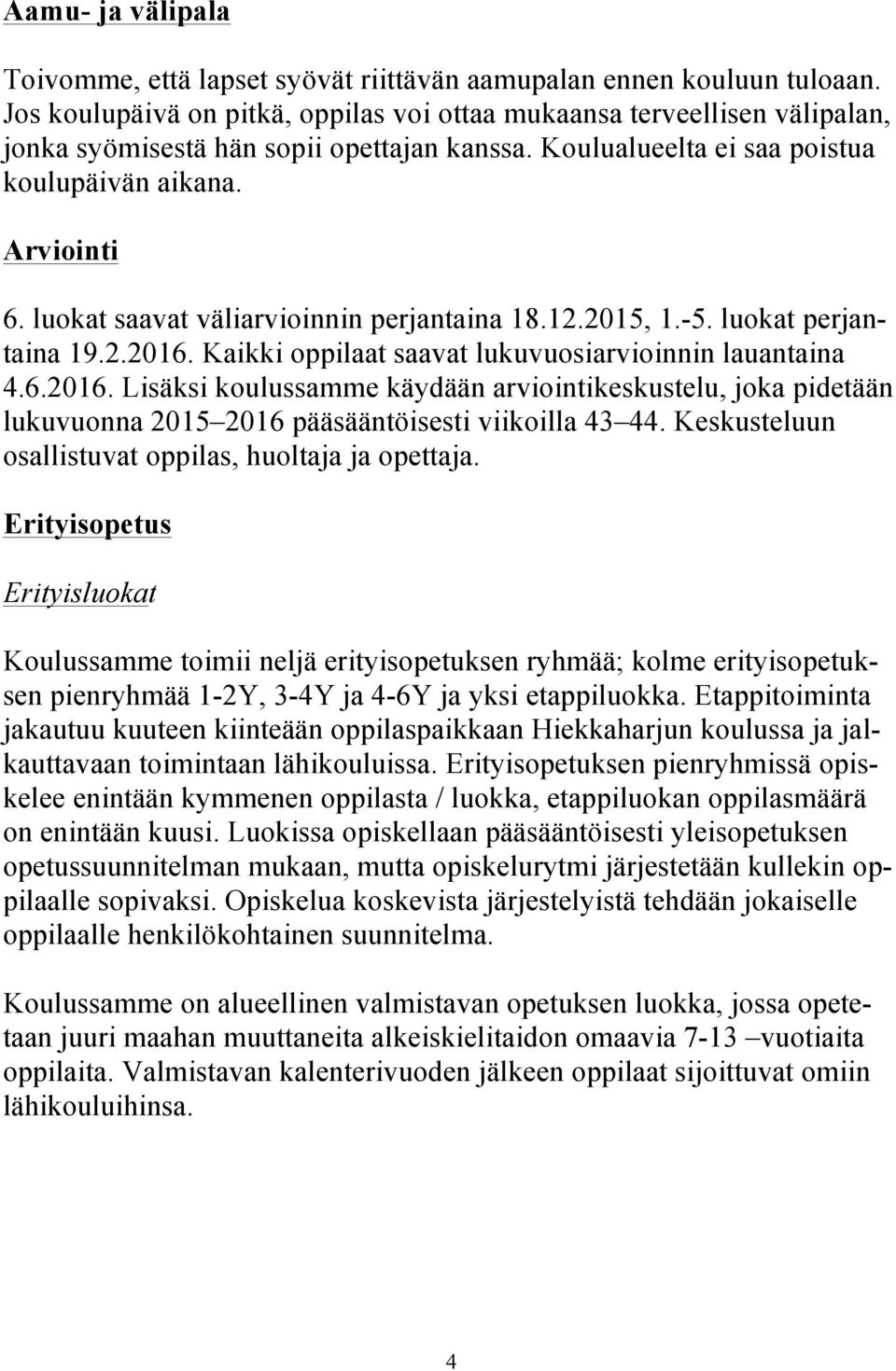 luokat saavat väliarvioinnin perjantaina 18.12.2015, 1.-5. luokat perjantaina 19.2.2016.