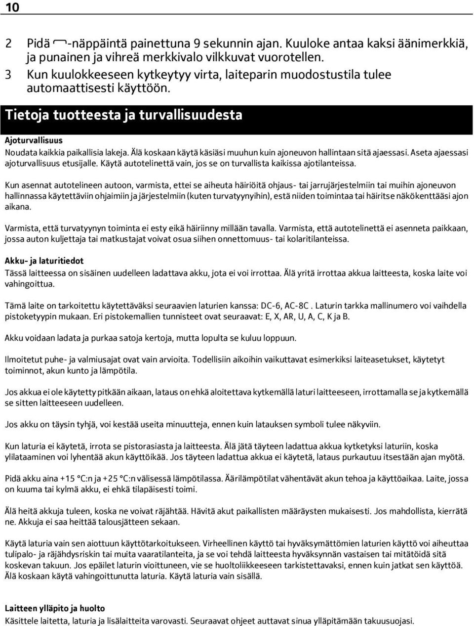 Älä koskaan käytä käsiäsi muuhun kuin ajoneuvon hallintaan sitä ajaessasi. Aseta ajaessasi ajoturvallisuus etusijalle. Käytä autotelinettä vain, jos se on turvallista kaikissa ajotilanteissa.