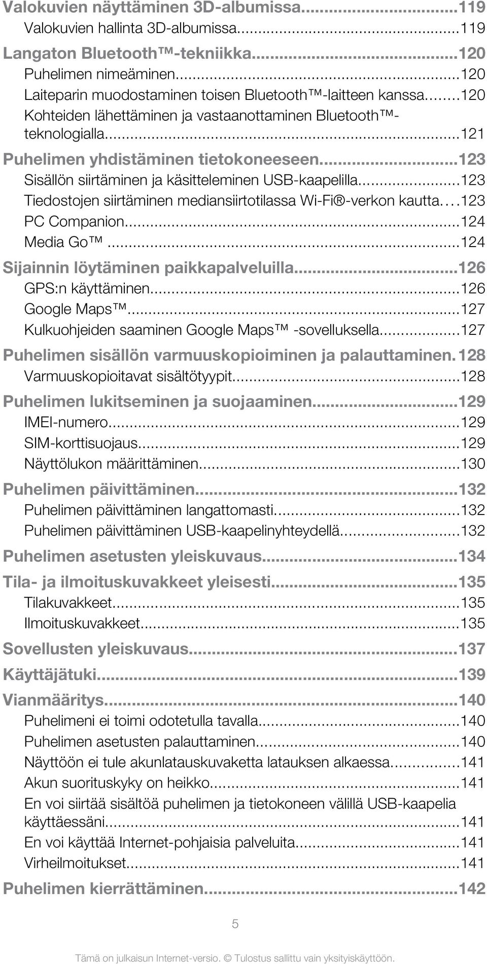 ..123 Sisällön siirtäminen ja käsitteleminen USB-kaapelilla...123 Tiedostojen siirtäminen mediansiirtotilassa Wi-Fi -verkon kautta...123 PC Companion...124 Media Go.