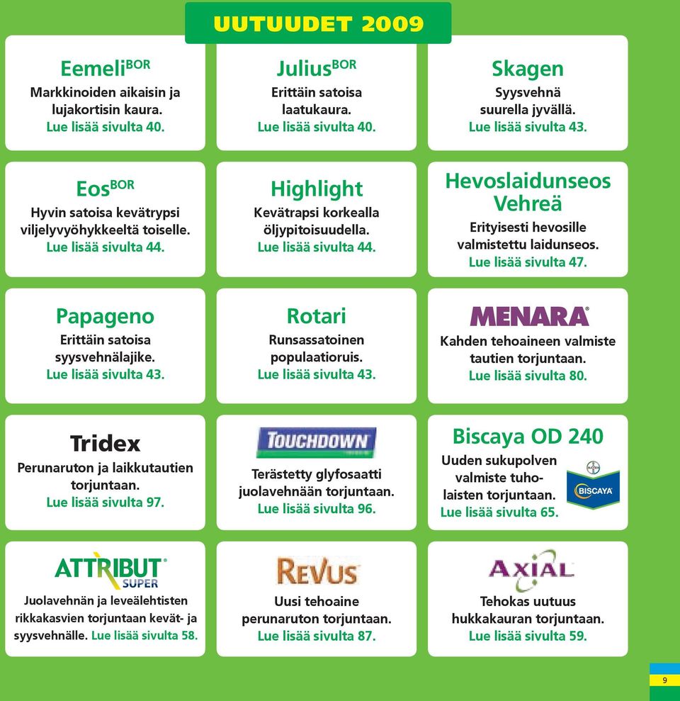 Lue lisää sivulta 47. Papageno Erittäin satoisa syysvehnälajike. Lue lisää sivulta 43. Rotari Runsassatoinen populaatioruis. Lue lisää sivulta 43. Kahden tehoaineen valmiste tautien torjuntaan.