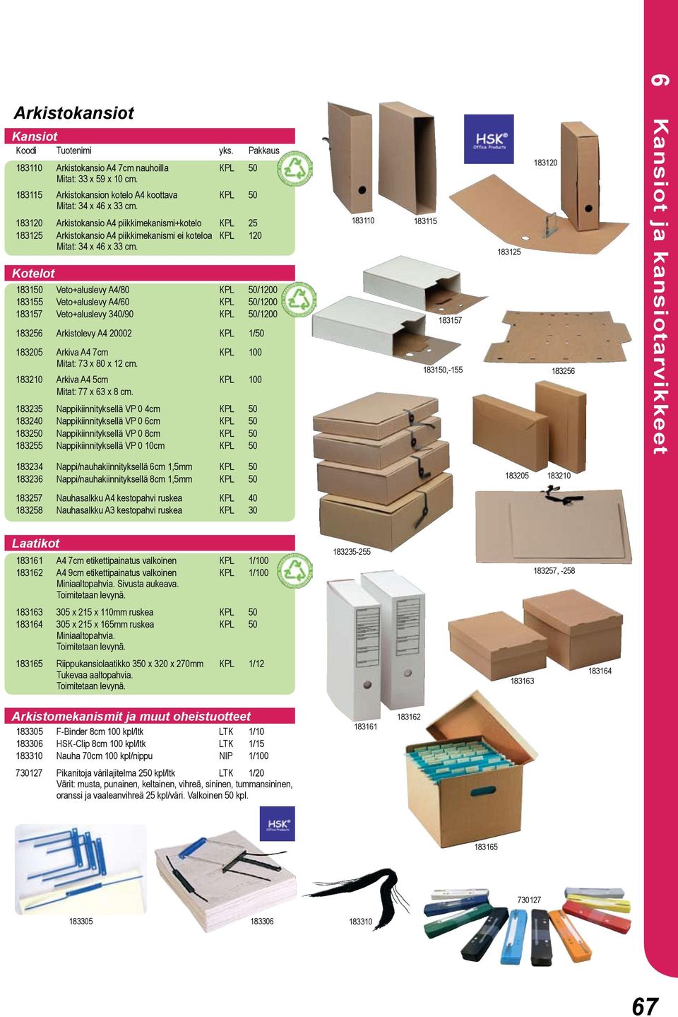 Kotelot 183150 Veto+aluslevy A4/80 KPL 50/1200 183155 Veto+aluslevy A4/60 KPL 50/1200 183157 Veto+aluslevy 340/90 KPL 50/1200 183256 Arkistolevy A4 20002 KPL 1/50 183205 Arkiva A4 7cm KPL 100 Mitat: