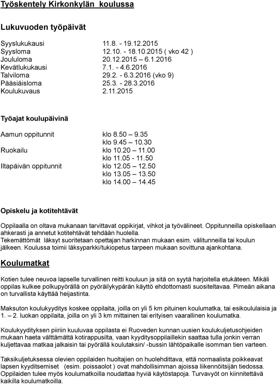 50 Iltapäivän oppitunnit klo 12.05 12.50 klo 13.05 13.50 klo 14.00 14.45 Opiskelu ja kotitehtävät Oppilaalla on oltava mukanaan tarvittavat oppikirjat, vihkot ja työvälineet.