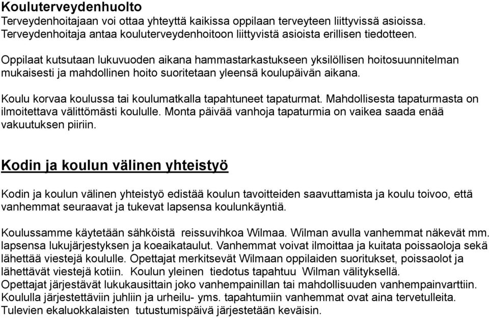 Koulu korvaa koulussa tai koulumatkalla tapahtuneet tapaturmat. Mahdollisesta tapaturmasta on ilmoitettava välittömästi koululle.