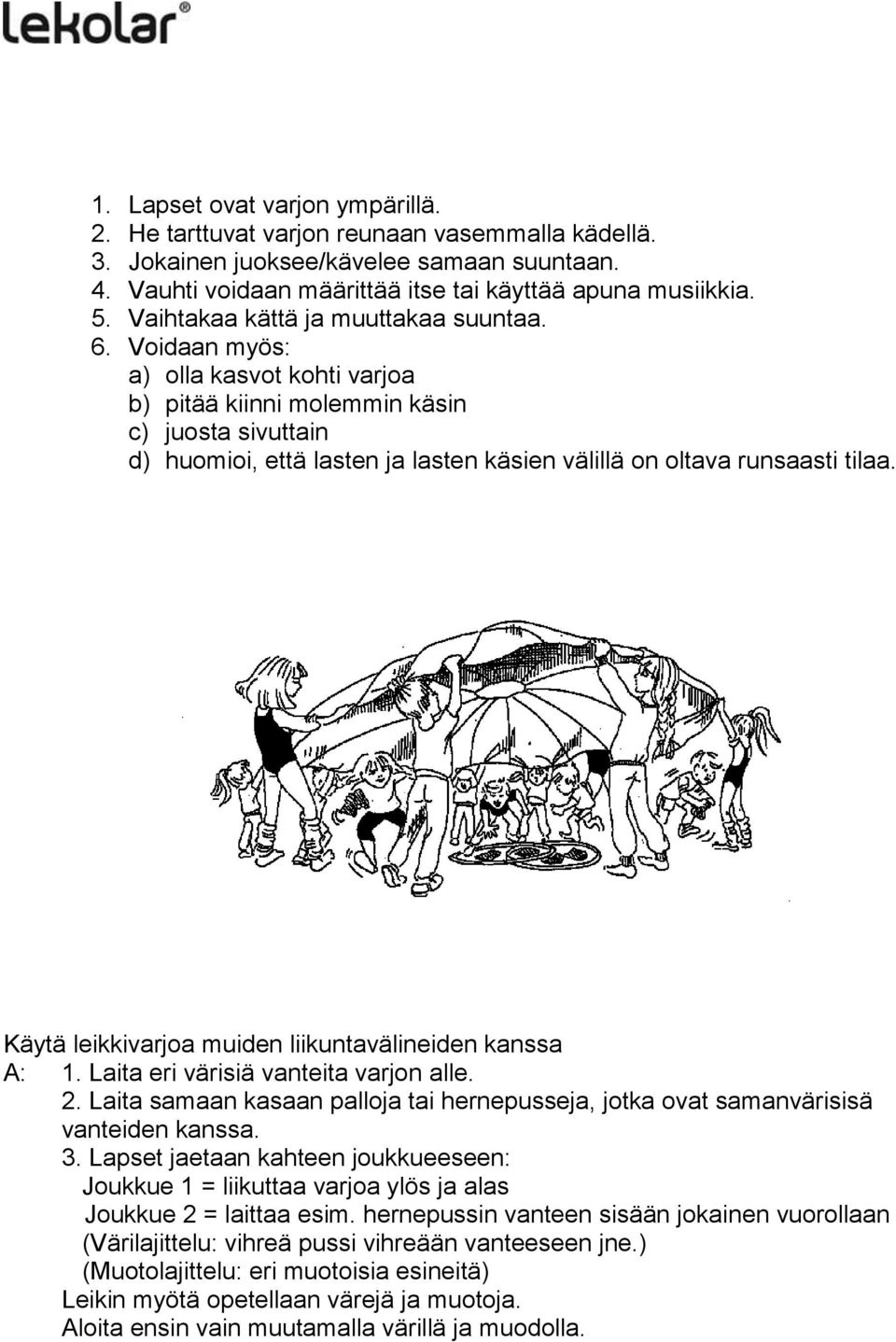 Voidaan myös: a) olla kasvot kohti varjoa b) pitää kiinni molemmin käsin c) juosta sivuttain d) huomioi, että lasten ja lasten käsien välillä on oltava runsaasti tilaa.