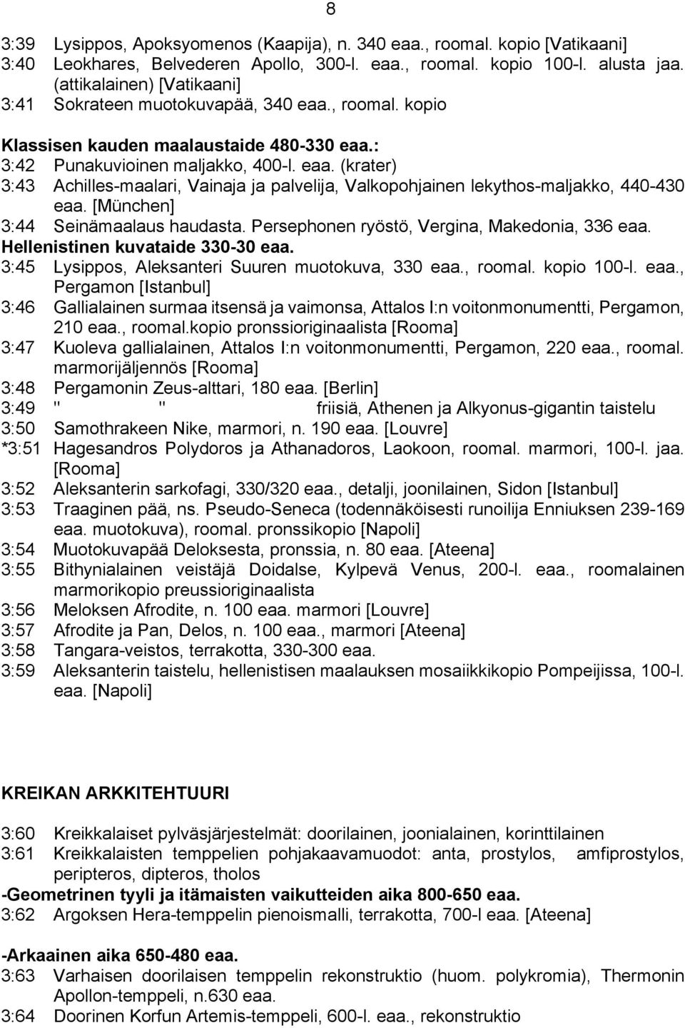 [München] 3:44 Seinämaalaus haudasta. Persephonen ryöstö, Vergina, Makedonia, 336 eaa. Hellenistinen kuvataide 330-30 eaa. 3:45 Lysippos, Aleksanteri Suuren muotokuva, 330 eaa., roomal. kopio 100-l.