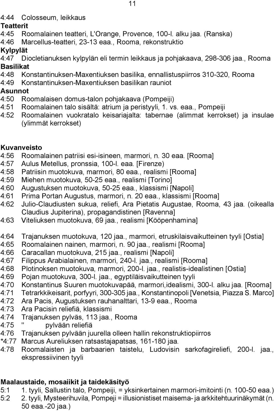 , Rooma Basilikat 4:48 Konstantinuksen-Maxentiuksen basilika, ennallistuspiirros 310-320, Rooma 4:49 Konstantinuksen-Maxentiuksen basilikan rauniot Asunnot 4:50 Roomalaisen domus-talon pohjakaava