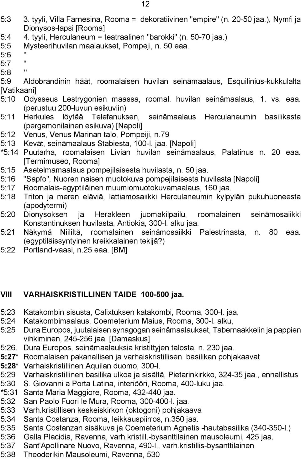 5:6 " 5:7 " 5:8 " 5:9 Aldobrandinin häät, roomalaisen huvilan seinämaalaus, Esquilinius-kukkulalta [Vatikaani] 5:10 Odysseus Lestrygonien maassa, roomal. huvilan seinämaalaus, 1. vs. eaa.