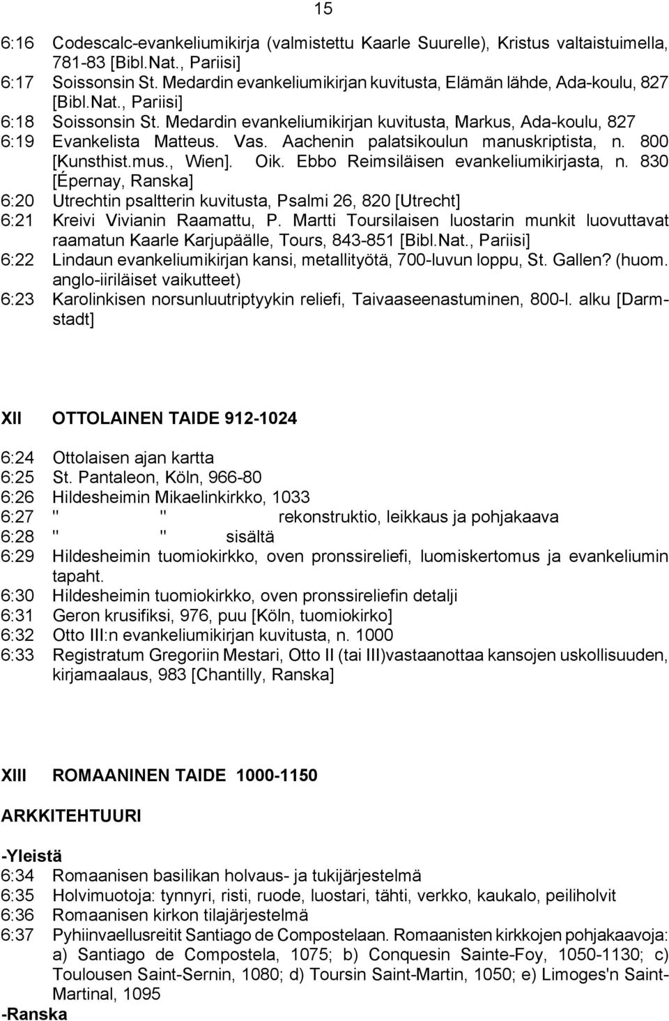 Aachenin palatsikoulun manuskriptista, n. 800 [Kunsthist.mus., Wien]. Oik. Ebbo Reimsiläisen evankeliumikirjasta, n.
