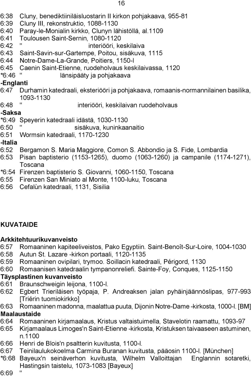 ruodeholvaus keskilaivassa, 1120 *6:46 " länsipääty ja pohjakaava -Englanti 6:47 Durhamin katedraali, eksteriööri ja pohjakaava, romaanis-normannilainen basilika, 1093-1130 6:48 " interiööri,
